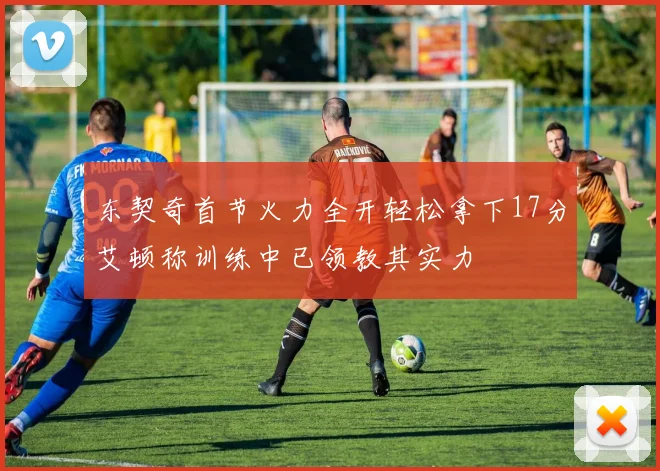 东契奇首节火力全开轻松拿下17分艾顿称训练中已领教其实力